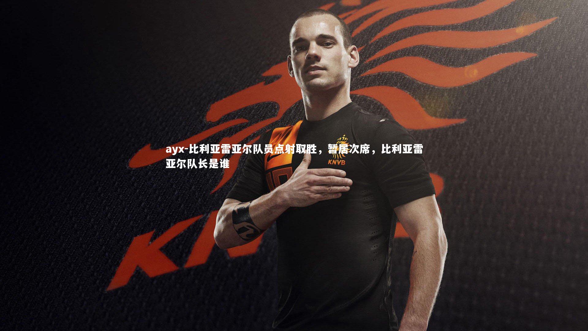 ayx-比利亚雷亚尔队员点射取胜，暂居次席，比利亚雷亚尔队长是谁